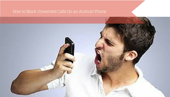 How to Block Unwanted Calls On an Android Phone